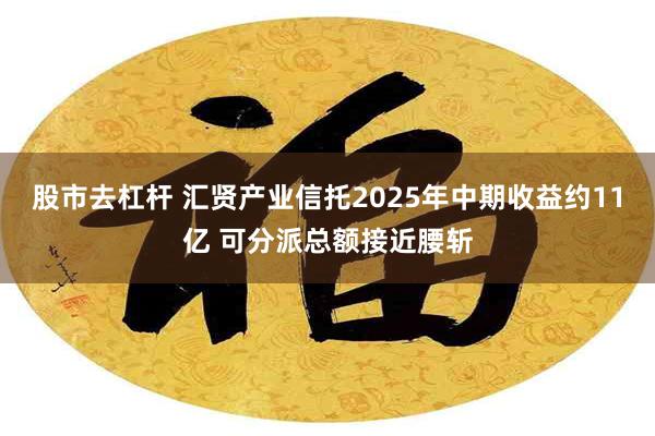 股市去杠杆 汇贤产业信托2025年中期收益约11亿 可分派总额接近腰斩