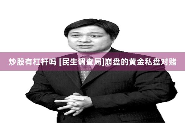 炒股有杠杆吗 [民生调查局]崩盘的黄金私盘对赌