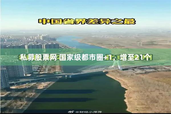 私募股票网 国家级都市圈+1，增至21个