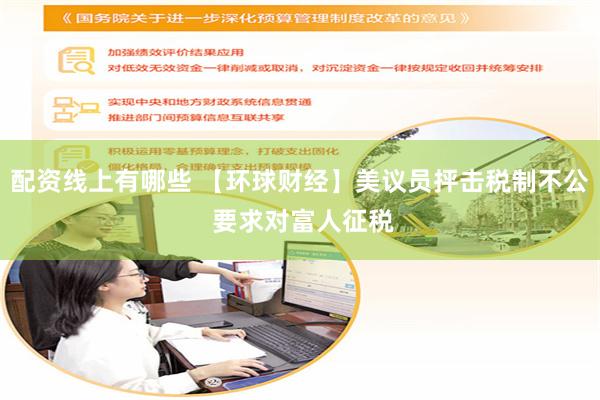 配资线上有哪些 【环球财经】美议员抨击税制不公 要求对富人征税