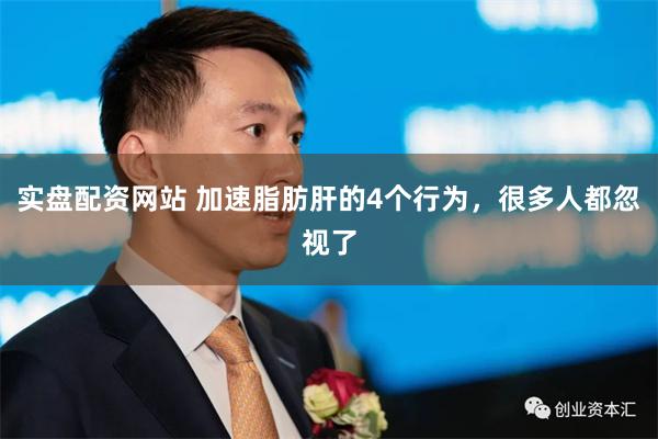 实盘配资网站 加速脂肪肝的4个行为，很多人都忽视了