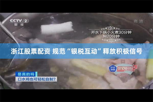 浙江股票配资 规范“银税互动”释放积极信号
