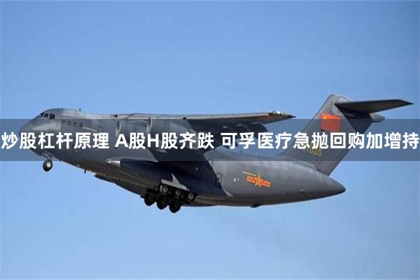 炒股杠杆原理 A股H股齐跌 可孚医疗急抛回购加增持