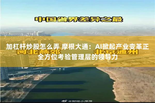 加杠杆炒股怎么弄 摩根大通：AI掀起产业变革正全方位考验管理层的领导力