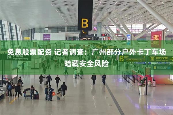 免息股票配资 记者调查：广州部分户外卡丁车场暗藏安全风险