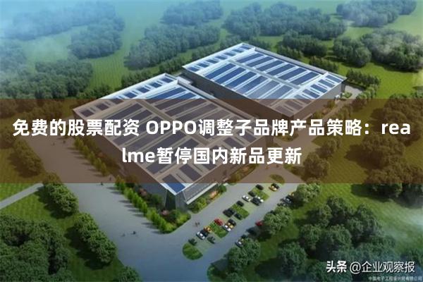 免费的股票配资 OPPO调整子品牌产品策略：realme暂停国内新品更新