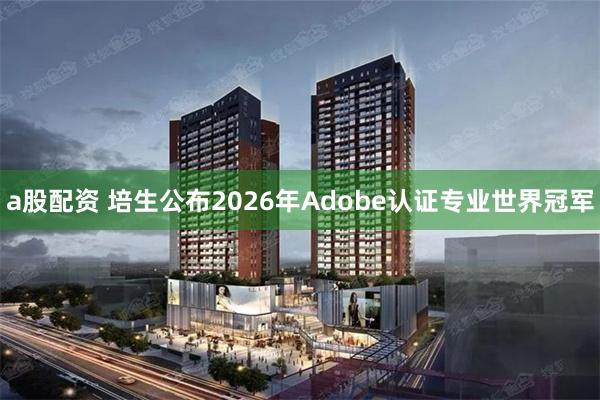 a股配资 培生公布2026年Adobe认证专业世界冠军