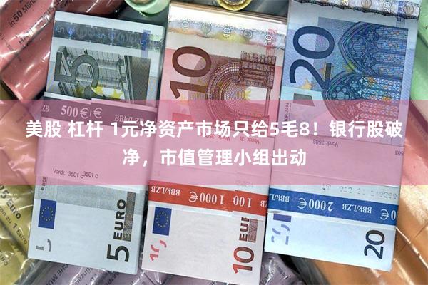 美股 杠杆 1元净资产市场只给5毛8！银行股破净，市值管理小组出动
