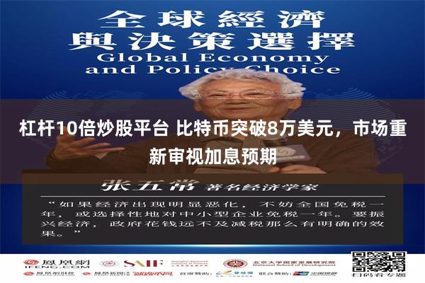 杠杆10倍炒股平台 比特币突破8万美元，市场重新审视加息预期
