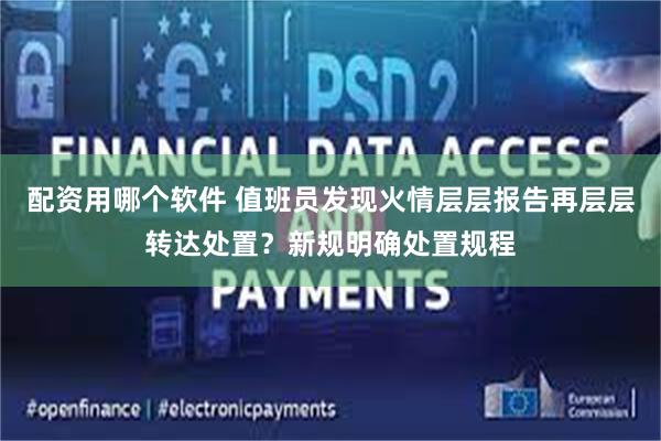 配资用哪个软件 值班员发现火情层层报告再层层转达处置？新规明确处置规程