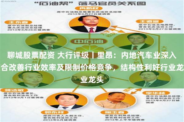 聊城股票配资 大行评级丨里昂：内地汽车业深入整合改善行业效率及限制价格竞争，结构性利好行业龙头