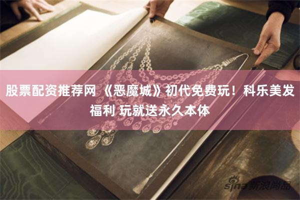 股票配资推荐网 《恶魔城》初代免费玩！科乐美发福利 玩就送永久本体