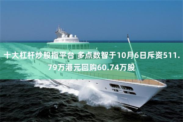 十大杠杆炒股指平台 多点数智于10月6日斥资511.79万港元回购60.74万股