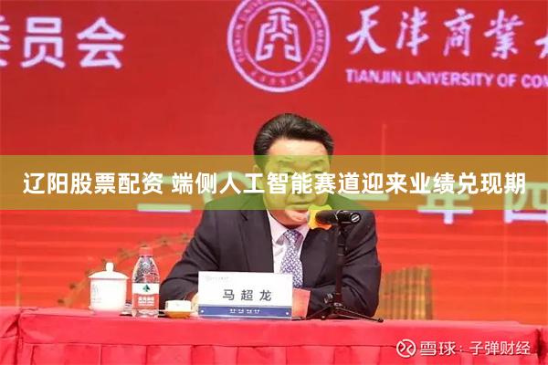 辽阳股票配资 端侧人工智能赛道迎来业绩兑现期
